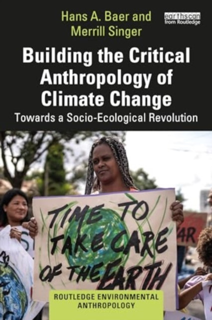 Building the Critical Anthropology of Climate Change: Towards a Socio-Ecological Revolution (Baer Hans a.)(Paperback)