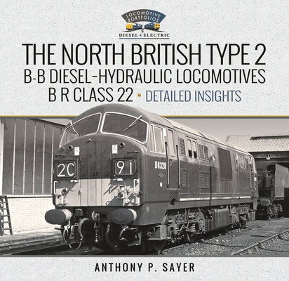 North British Type 2 B-B Diesel-Hydraulic Locomotives, B R Class 22 - Volume 2 - Detailed Insights (Sayer Anthony P.)(Pevná vazba)