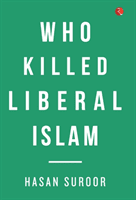 Who Killed Liberal Islam? (Suroor Hasan)(Pevná vazba)