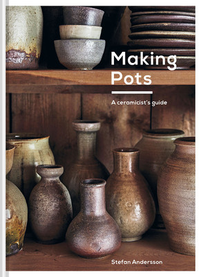 Making Pots: A Complete Guide to Wheel-Thrown Ceramics (Andersson Stefan)(Pevná vazba)