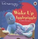 In the Night Garden: Wake Up, Igglepiggle (In the Night Garden)(Board book)