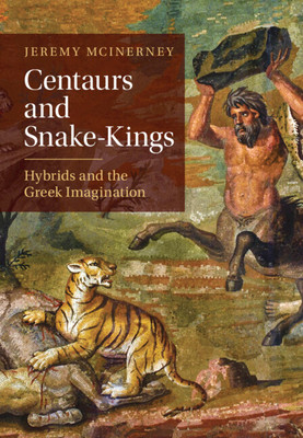 Centaurs and Snake-Kings: Hybrids and the Greek Imagination (McInerney Jeremy)(Pevná vazba)