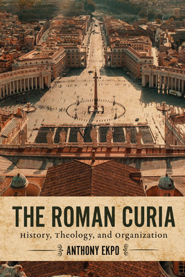 The Roman Curia: History, Theology, and Organization (Ekpo Anthony)(Paperback)
