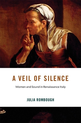 A Veil of Silence: Women and Sound in Renaissance Italy (Rombough Julia)(Pevná vazba)