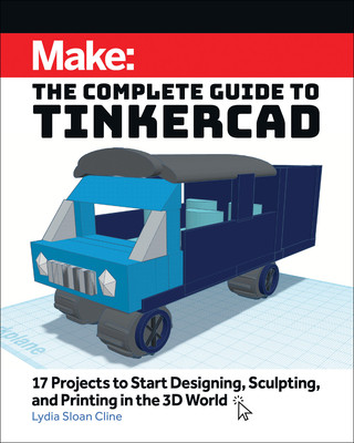 Make: The Complete Guide to Tinkercad: 17 Projects to Start Designing and Printing in the 3D World (Cline Lydia Sloan)(Paperback)