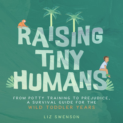 Raising Tiny Humans: A Handbook for Parenting Toddlers (Swenson Liz)(Pevná vazba)