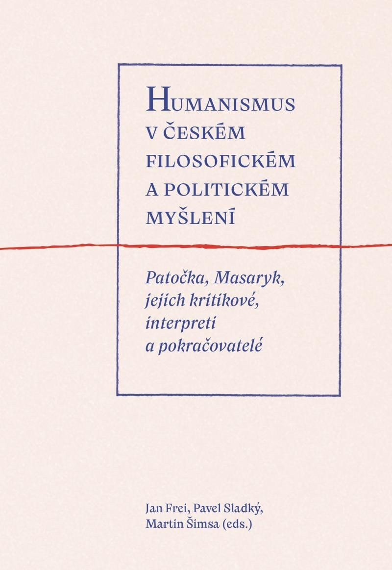 Humanismus v českém filosofickém a politickém myšlení - Patočka, Masaryk, jejich kritikové, interpreti a pokračovatelé - Martin Šimsa