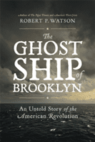 The Ghost Ship of Brooklyn: An Untold Story of the American Revolution (Watson Robert P.)(Pevná vazba)
