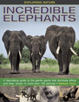 Exploring Nature: Incredible Elephants: A Fascinating Guide to the Gentle Giants That Dominate Africa and Asia, Shown in More Than 190 Pictures. (Taylor Barbara)(Pevná vazba)