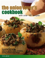 The Onion Lover's Cookbook: With Over 100 Recipes: Knowing and Using Onions, Garlic, Leeks, Shallots, Spring Onions and Chives (Glover Brian)(Paperback)