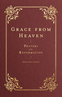 Grace from Heaven: Prayers of the Reformation (Elmer Robert)(Pevná vazba)