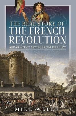 The Real Story of the French Revolution: Separating Myth from Reality (Wells Mike)(Pevná vazba)