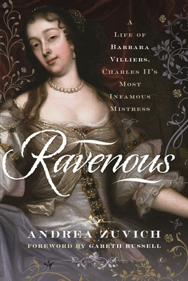 Ravenous: A Life of Barbara Villiers, Charles II's Most Infamous Mistress (Zuvich Andrea)(Pevná vazba)
