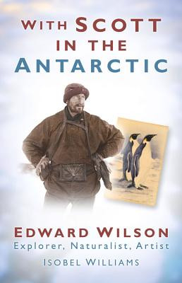 With Scott in the Antarctic: Edward Wilson: Explorer, Naturalist, Artist (Williams Isobel)(Paperback)