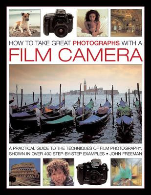 How to Take Great Photographs with a Film Camera: A Practical Guide to the Techniques of Film Photography, Shown in Over 400 Step-By-Step Examples (Freeman John)(Pevná vazba)