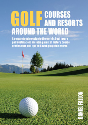 Golf Courses and Resorts Around the World: A Guide to the Most Outstanding Golf Courses and Resorts (Fallon Daniel)(Pevná vazba)