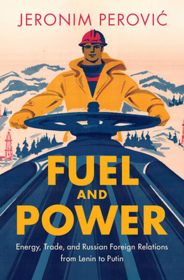 Fuel and Power: Energy, Trade, and Russian Foreign Relations from Lenin to Putin (Perovic Jeronim)(Paperback)