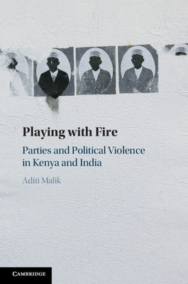 Playing with Fire: Parties and Political Violence in Kenya and India (Malik Aditi)(Paperback)