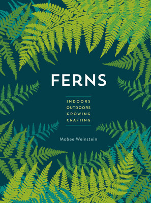 Ferns: Indoors - Outdoors - Growing - Crafting (Weinstein Mobee)(Paperback)