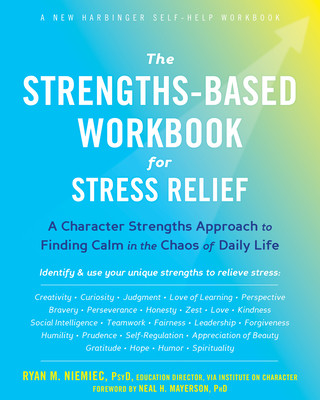 The Strengths-Based Workbook for Stress Relief: A Character Strengths Approach to Finding Calm in the Chaos of Daily Life (Niemiec Ryan M.)(Paperback)