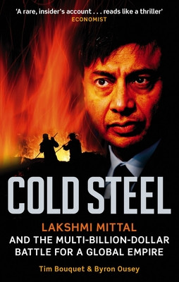 Cold Steel: Lakshmi Mittal and the Multi-Billion-Dollar Battle for a Global Empire (Bouquet Tim)(Paperback)
