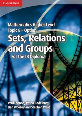 Mathematics Higher Level for the Ib Diploma Option Topic 8 Sets, Relations and Groups (Fannon Paul)(Paperback)