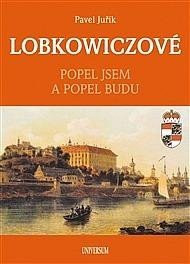 LOBKOWICZOVÉ - Popel jsem a popel budu, 2.  vydání - Pavel Juřík