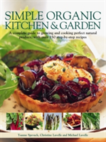 Simple Organic Kitchen & Garden: A Complete Guide to Growing and Cooking Perfect Natural Produce, with Over 150 Step-By-Step Recipes (Spevak Ysanne)(Paperback)