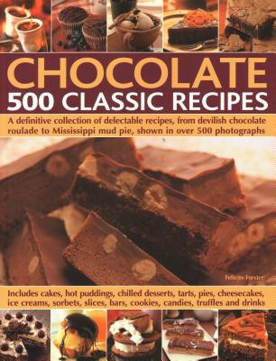 Chocolate: 500 Classic Recipes: A Definitive Collection of Delectable Recipes, from Devilish Chocolate Roulade to Mississippi Mud Pie, Shown in Over 5 (Felicity Forster)(Paperback)