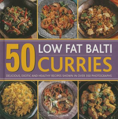 50 Low Fat Balti Curries: Delicious, Exotic and Healthy Recipes Shown in Over 350 Photographs (Husain Shezhad)(Pevná vazba)
