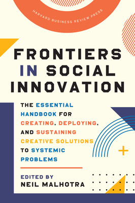 Frontiers in Social Innovation: The Essential Handbook for Creating, Deploying, and Sustaining Creative Solutions to Systemic Problems (Malhotra Neil)(Pevná vazba)