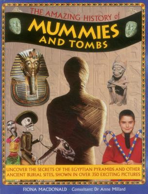 The Amazing History of Mummies and Tombs: Uncover the Secrets of the Egyptian Pyramids and Other Ancient Burial Sites, Shown in Over 350 Exciting Pict (MacDonald Fiona)(Pevná vazba)