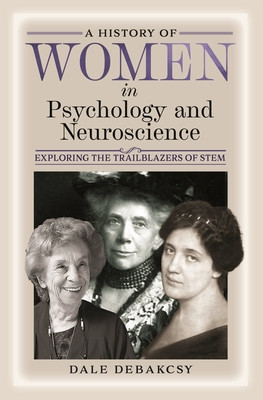 A History of Women in Psychology and Neuroscience: Exploring the Trailblazers of Stem (Debakcsy Dale)(Pevná vazba)