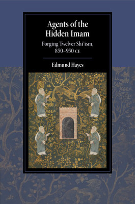 Agents of the Hidden Imam - Forging Twelver Shiism, 850-950 CE (Hayes Edmund (Radboud Universiteit Nijmegen))(Paperback / softback)