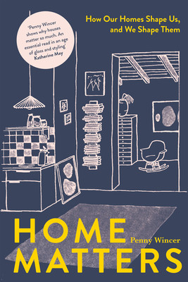 Home Matters: How Our Homes Shape Us, and We Shape Them (Penny Wincer)(Pevná vazba)