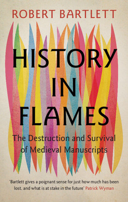 History in Flames - The Destruction and Survival of Medieval Manuscripts (Bartlett Robert (University of St Andrews Scotland))(Pevná vazba)