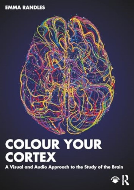 Colour Your Cortex: A Visual and Audio Approach to the Study of the Brain (Randles Emma)(Paperback)
