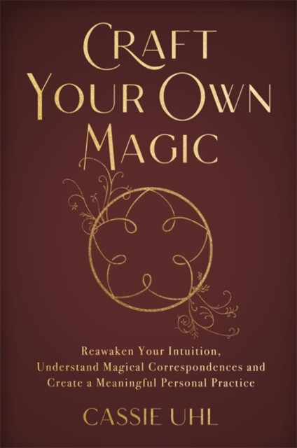 Craft Your Own Magic - Reawaken Your Intuition, Understand Magical Correspondences, and Create a Meaningful Personal Practice (Uhl Cassie)(Paperback / softback)