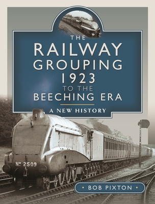 The Railway Grouping 1923 to the Beeching Era: A New History (Pixton Bob)(Pevná vazba)