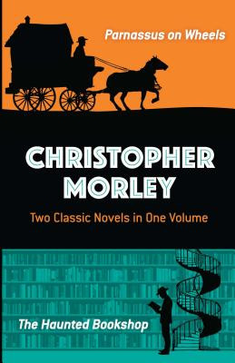 Christopher Morley: Two Classic Novels in One Volume: Parnassus on Wheels and the Haunted Bookshop (Morley Christopher)(Paperback)