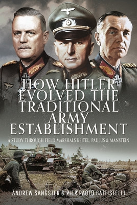 How Hitler Evolved the Traditional Army Establishment: A Study Through Field Marshals Keitel, Paulus and Manstein (Sangster Andrew)(Pevná vazba)