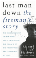 Last Man Down - The Fireman's Story: The Heroic Account of How Pitch Picciotto Survived the Collapse of the Twin Towers (Picciotto FDNY Battalion Commander Richard 'Pitch')(Paperback / softback)