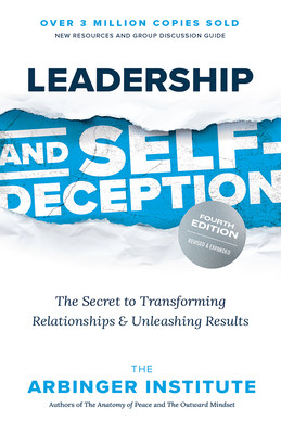 Leadership and Self-Deception, Fourth Edition: The Secret to Transforming Relationships and Unleashing Results (Arbinger Institute)(Paperback)