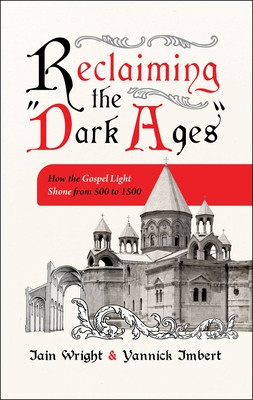 Reclaiming the Dark Ages: How the Gospel Light Shone from 500 to 1500 (Wright Iain)(Paperback)