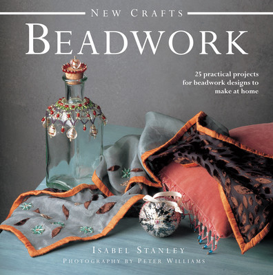 New Crafts: Beadwork: 25 Practical Projects for Beadwork Designs to Make at Home (Stanley Isabel)(Pevná vazba)