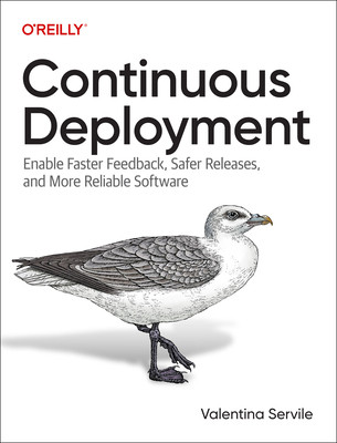 Continuous Deployment: Enable Faster Feedback, Safer Releases, and More Reliable Software (Servile Valentina)(Paperback)