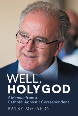 Well, Holy God: My Life as an Irish, Catholic, Agnostic Correspondent (McGarry Patsy)(Paperback)