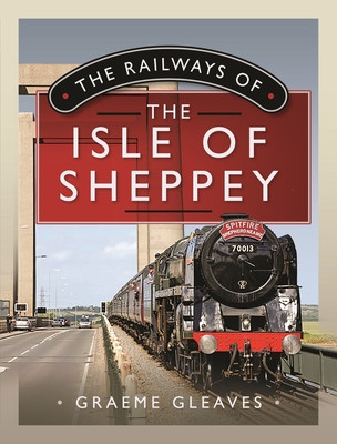 The Railways of the Isle of Sheppey (Gleaves Graeme)(Pevná vazba)