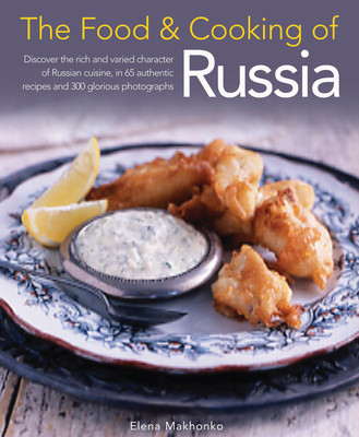 The Food & Cooking of Russia: Discover the Rich and Varied Character of Russian Cuising, in 60 Authentic Recipes and 300 Glorious Photographs (Makhonko Elena)(Pevná vazba)