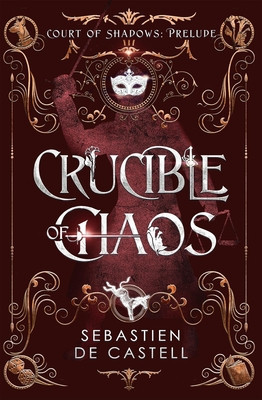 Crucible of Chaos: A Novel of the Court of Shadows (De Castell Sebastien)(Paperback)